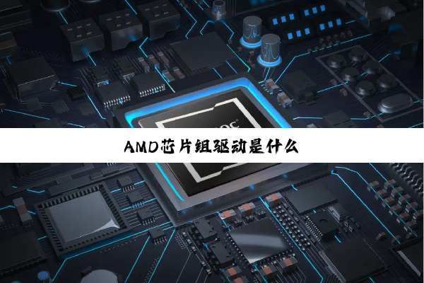 AMD芯片组驱动是什么