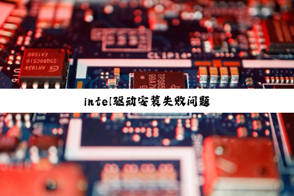 intel驱动安装失败问题